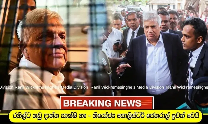 රනිල්ට නඩු දාන්න සාක්ෂි නෑ කියා නියෝජ්ය සොලිස්ටර් ජෙනරාල් ඉල්ලා අස්වෙයි..!